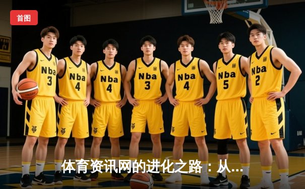 体育资讯网的进化之路：从信息聚合到情感连接的深度变革