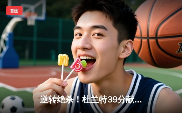 逆转绝杀！杜兰特39分献关键中投 太阳加时险胜掘金终结对手六连胜
