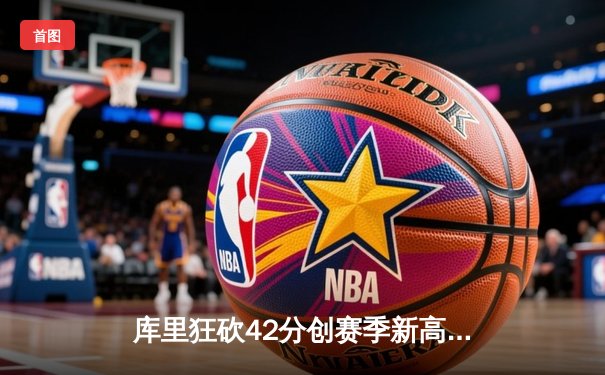 库里狂砍42分创赛季新高 勇士加时险胜凯尔特人迎六连胜